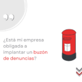 ¿Está mi empresa obligada a implantar un buzón de denuncias?